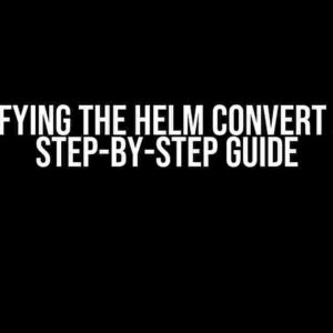 Demystifying the Helm Convert Error: A Step-by-Step Guide