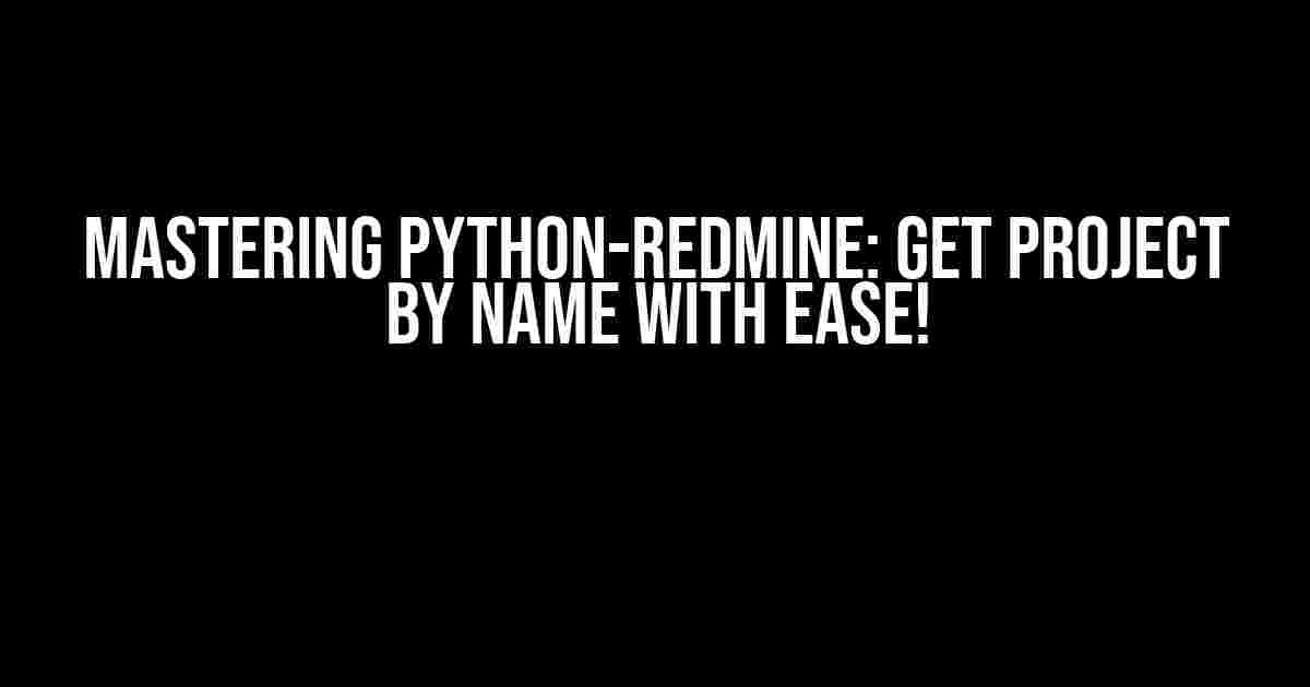 Mastering Python-Redmine: Get Project by Name with Ease!