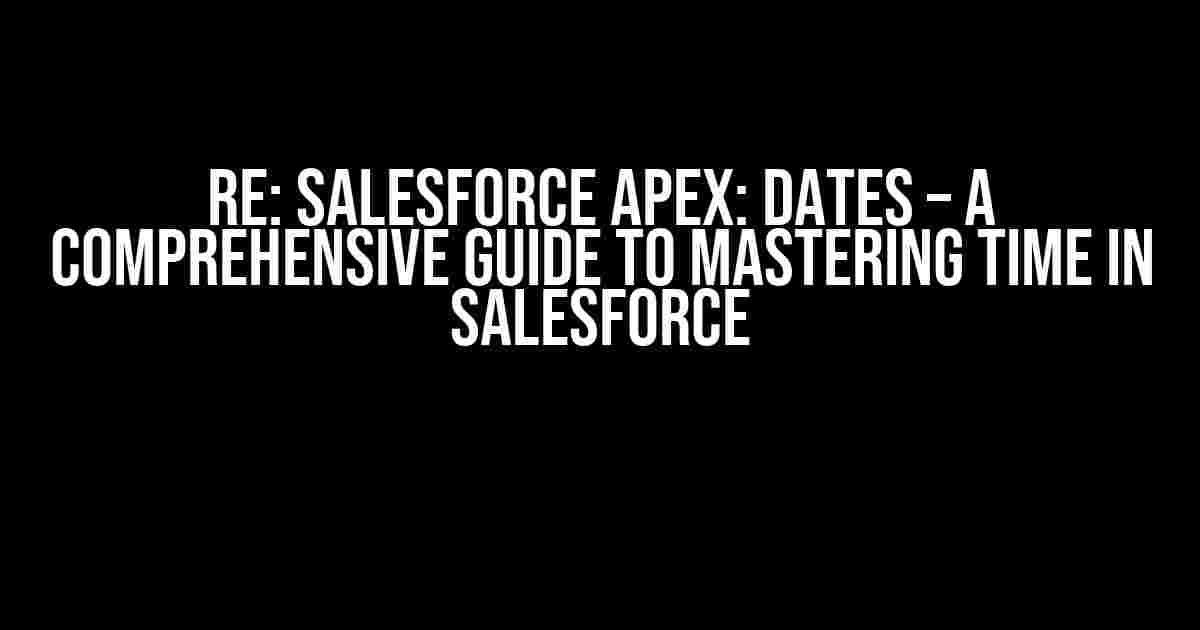 Re: Salesforce Apex: Dates – A Comprehensive Guide to Mastering Time in Salesforce