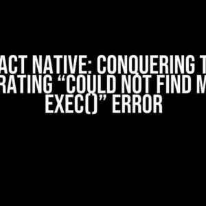 React Native: Conquering the Frustrating “Could not find method exec()” Error