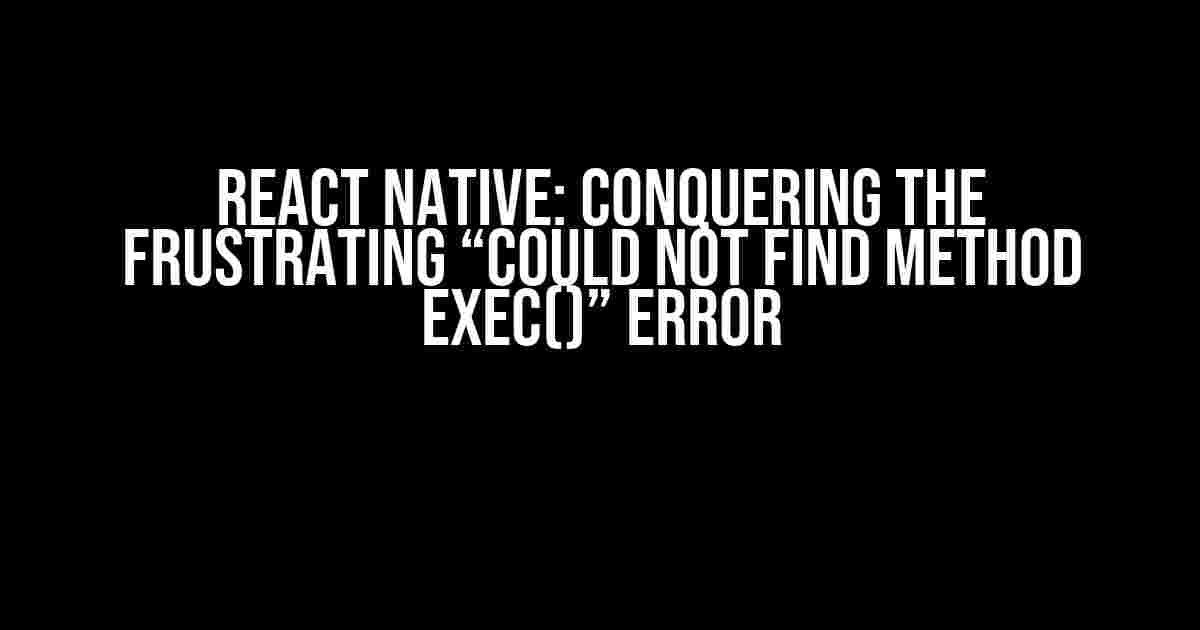 React Native: Conquering the Frustrating “Could not find method exec()” Error