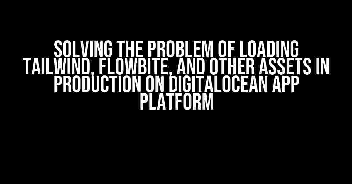 Solving the Problem of Loading Tailwind, Flowbite, and Other Assets in Production on DigitalOcean App Platform