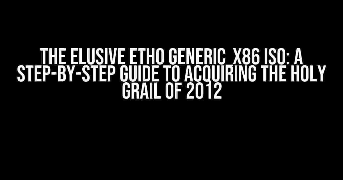 The Elusive ETH0 Generic_x86 ISO: A Step-by-Step Guide to Acquiring the Holy Grail of 2012