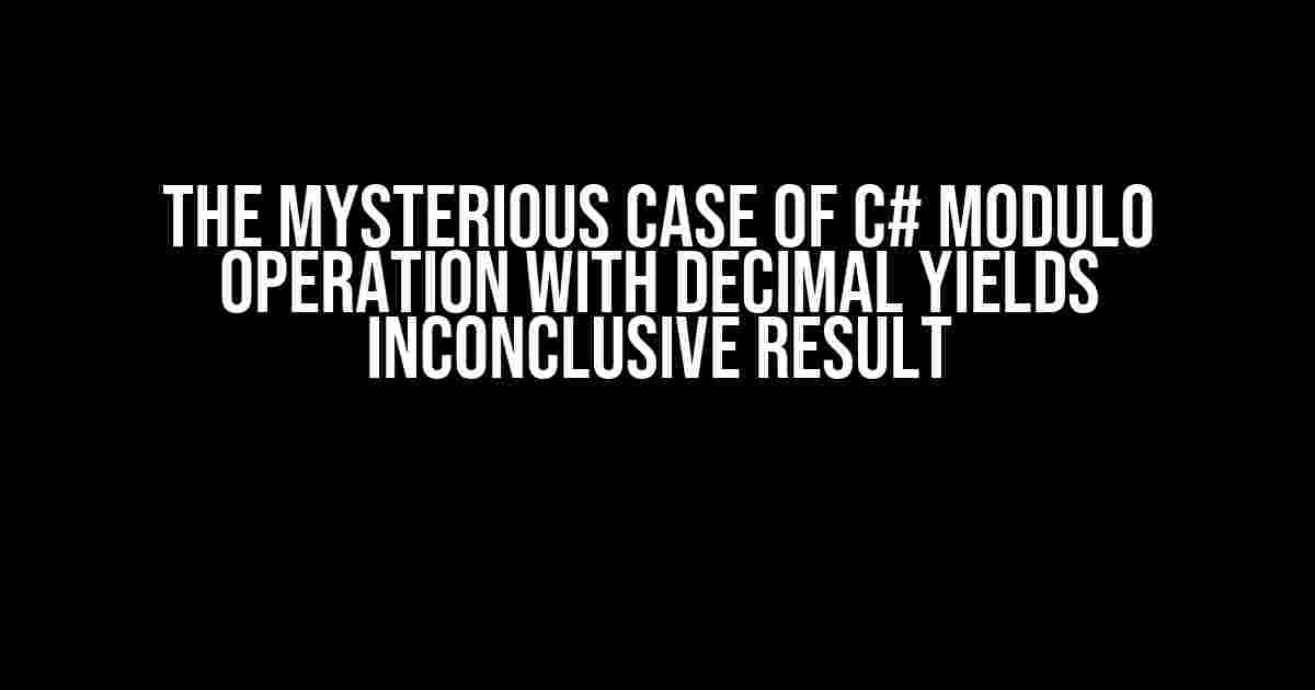 The Mysterious Case of C# Modulo Operation with Decimal Yields Inconclusive Result