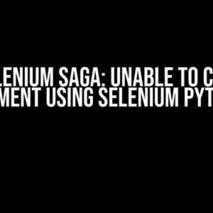 The Selenium Saga: Unable to Click on Element Using Selenium Python