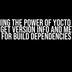 Unleashing the Power of Yocto Recipes: How to Get Version Info and Meta Data for Build Dependencies