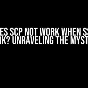 Why does SCP not work when SSH does work? Unraveling the Mystery