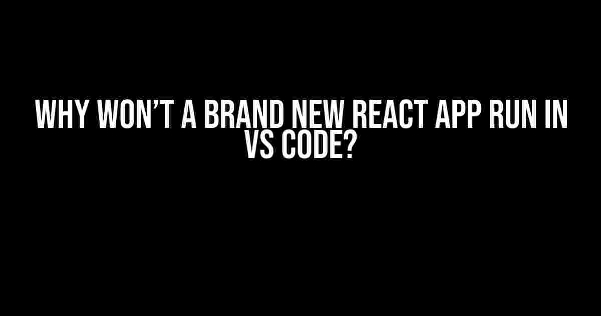 Why Won’t a Brand New React App Run in VS Code?